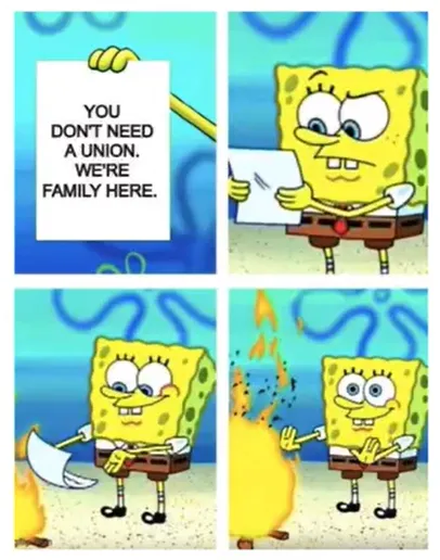 Sponge Bob Union Meme. Sponge Bob hold a paper that reads "you don't need a union, we're family here" then burns it.